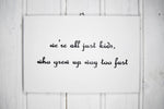 We're all just kids who grew up way too fast. Gift Wall Sign.